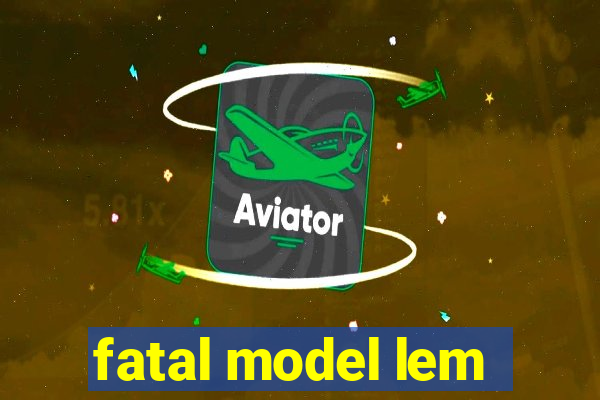 fatal model lem